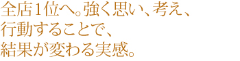 全店1位へ。強く思い、考え、行動することで、結果が変わる実感。